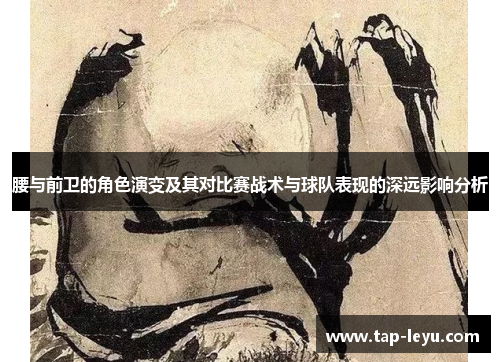 腰与前卫的角色演变及其对比赛战术与球队表现的深远影响分析