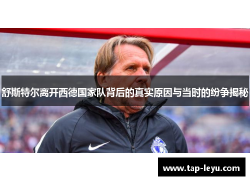 舒斯特尔离开西德国家队背后的真实原因与当时的纷争揭秘 舒斯特尔离开西德国家队背后的真实原因与当时的纷争揭秘