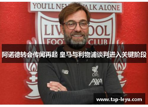 阿诺德转会传闻再起 皇马与利物浦谈判进入关键阶段