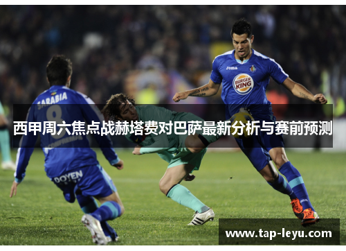 西甲周六焦点战赫塔费对巴萨最新分析与赛前预测