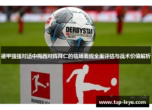 德甲强强对话中梅西对阵拜仁的临场表现全面评估与战术价值解析